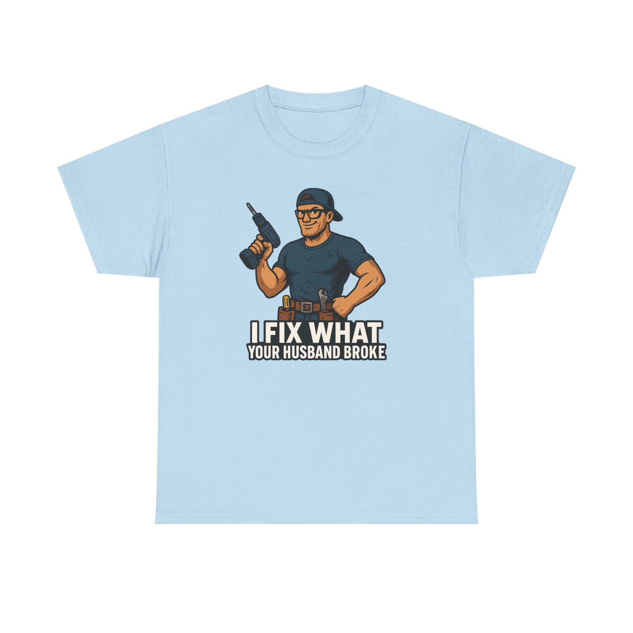 Funny Handyman T‑Shirt — "I Fix What Your Husband Broke"