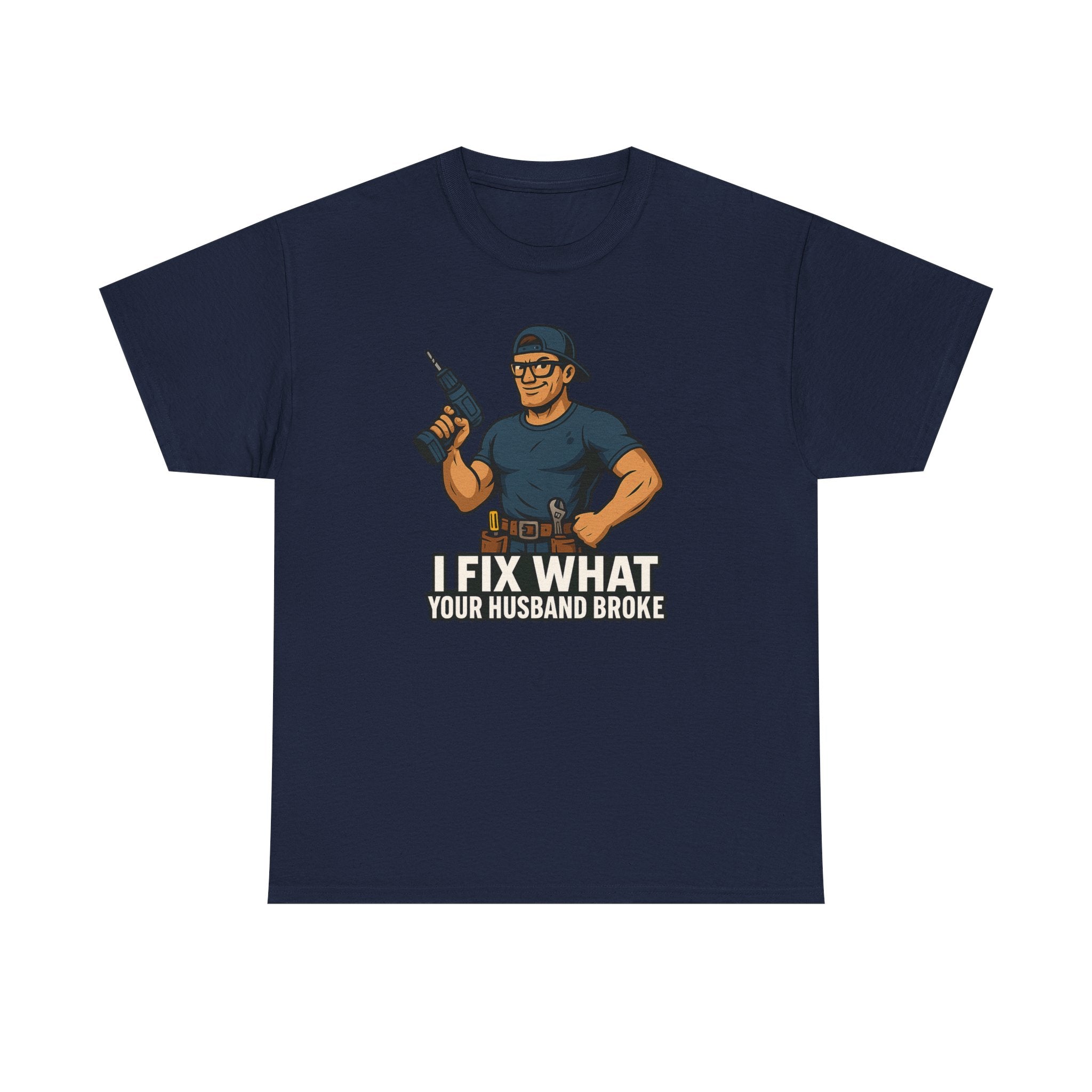 Funny Handyman T‑Shirt — "I Fix What Your Husband Broke"