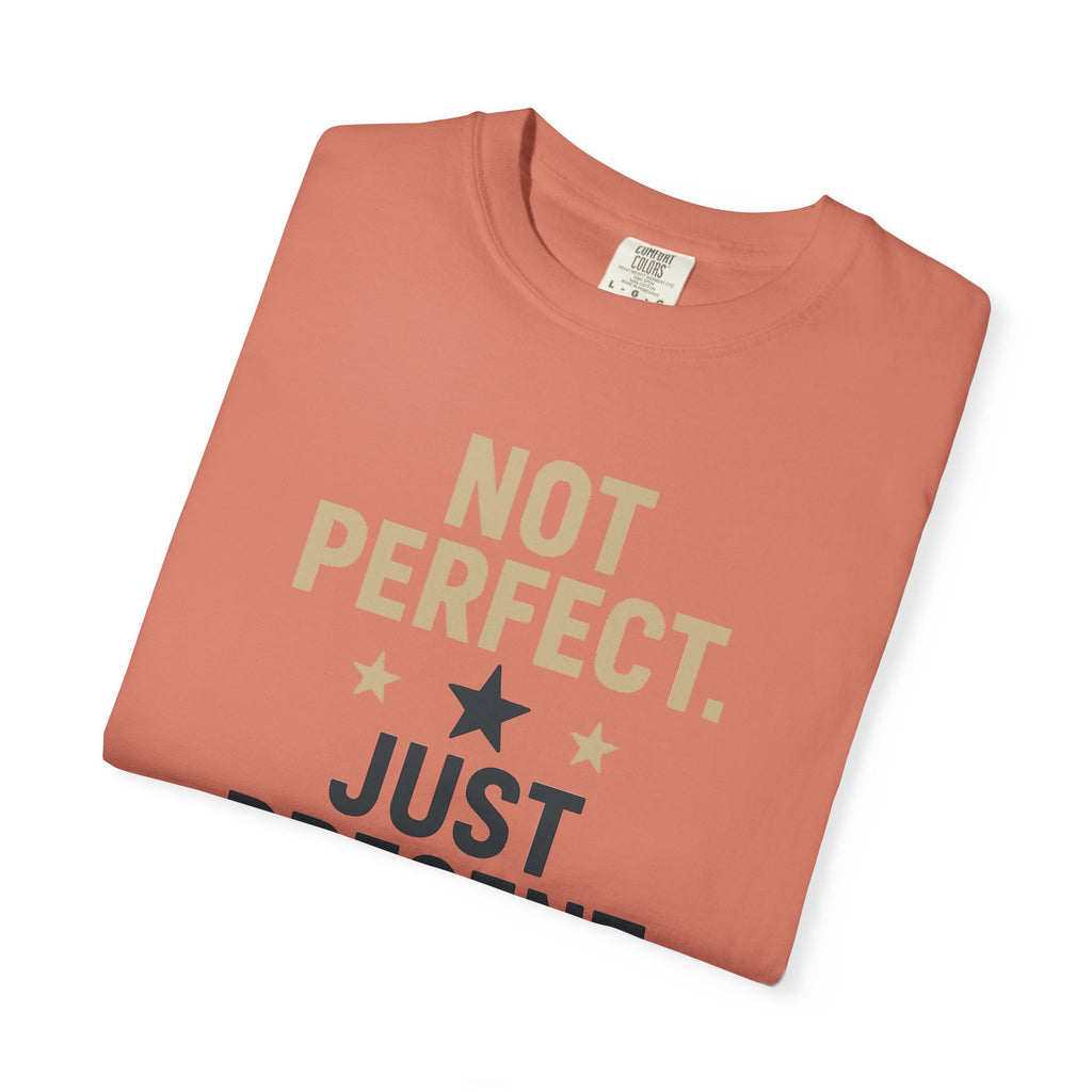 T-Shirt — "Not Perfect. Just Present" Motivational Graphic Tee