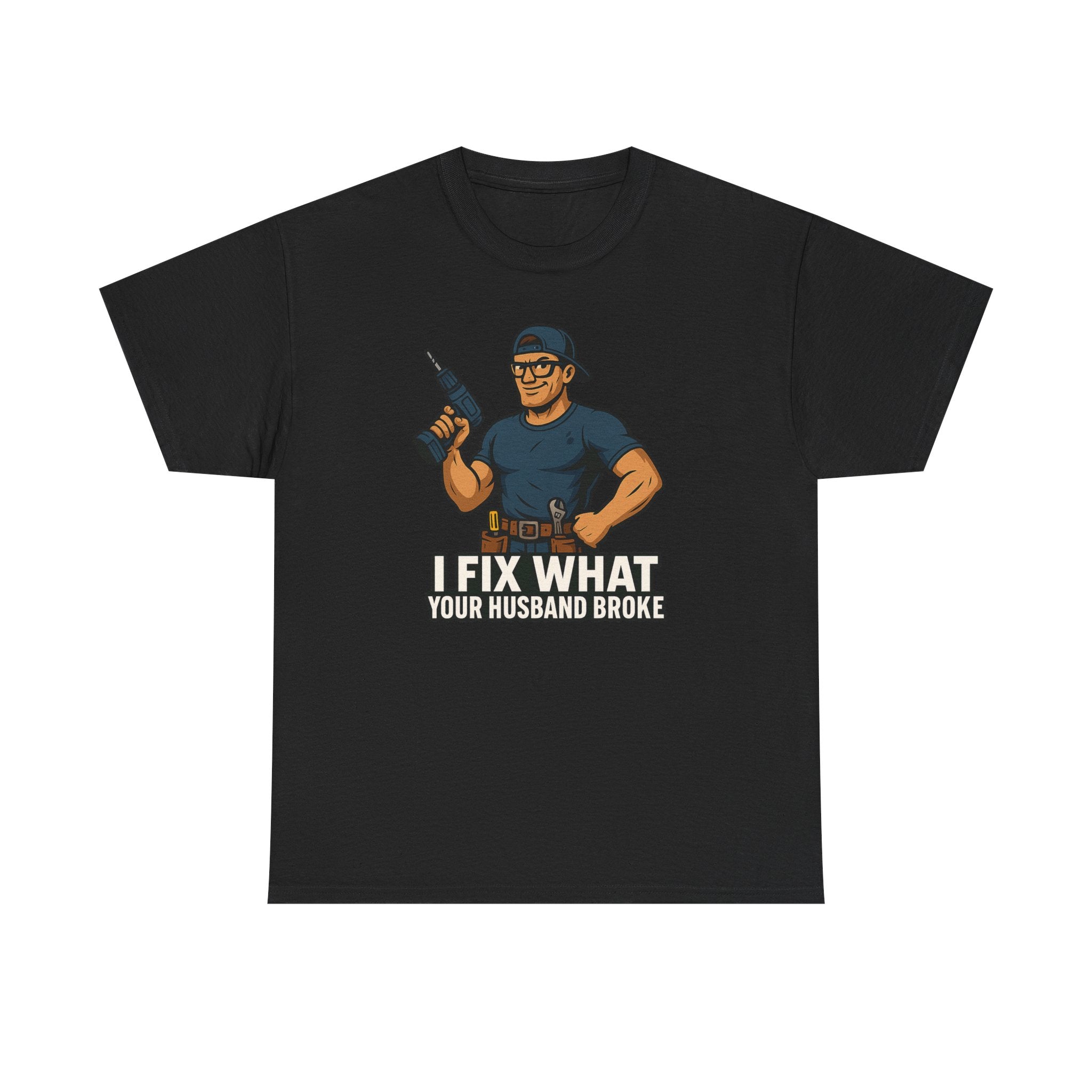 Funny Handyman T‑Shirt — "I Fix What Your Husband Broke"
