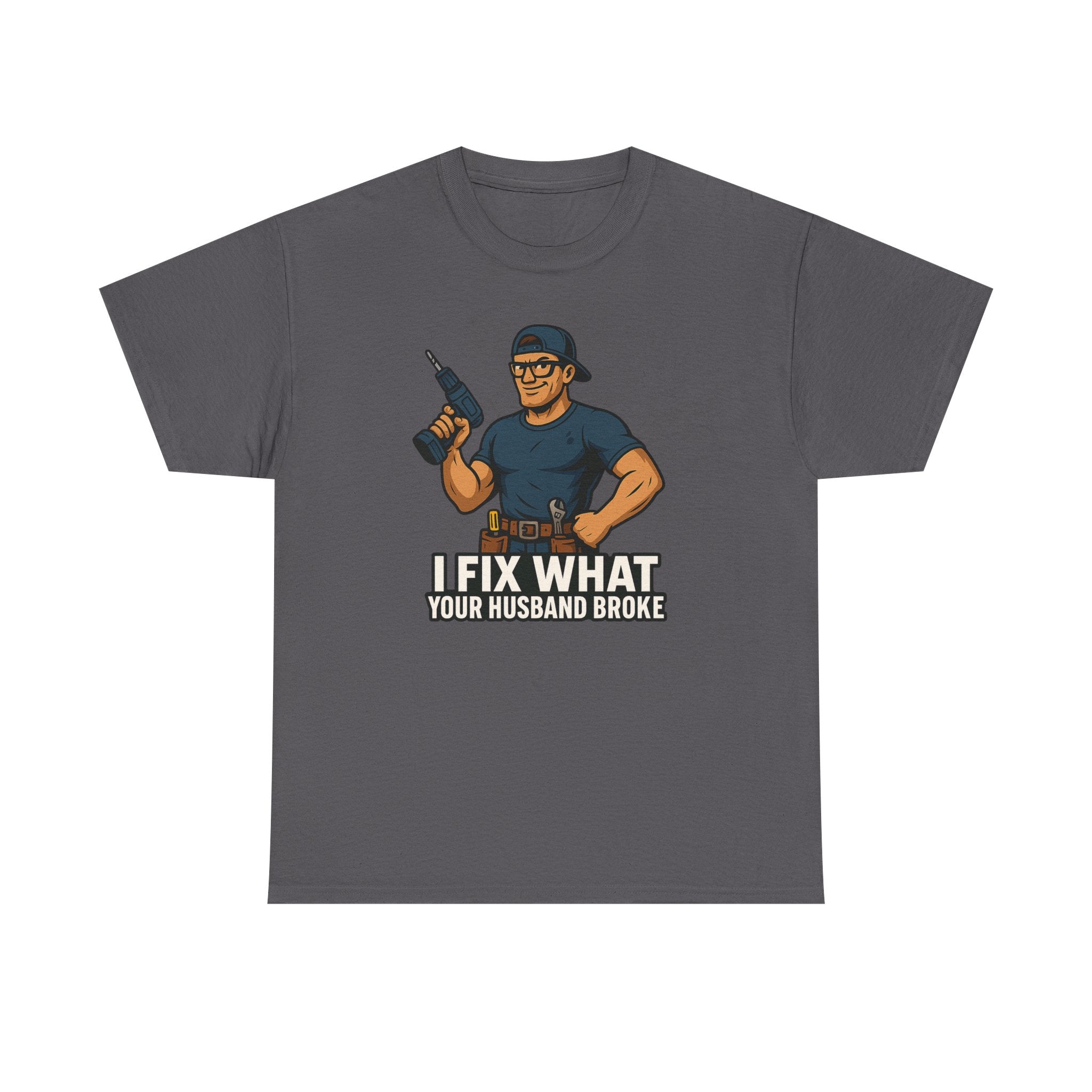 Funny Handyman T‑Shirt — "I Fix What Your Husband Broke"