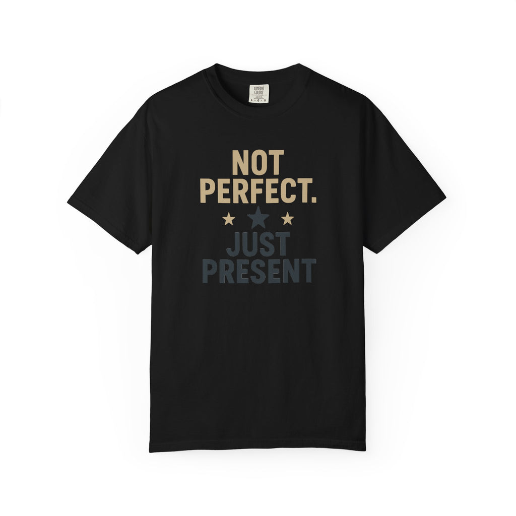 T-Shirt — "Not Perfect. Just Present" Motivational Graphic Tee